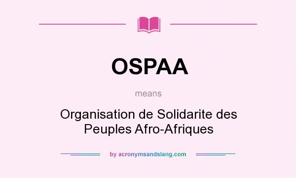 What does OSPAA mean? It stands for Organisation de Solidarite des Peuples Afro-Afriques