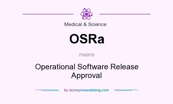 What does OSRa mean? It stands for Operational Software Release Approval