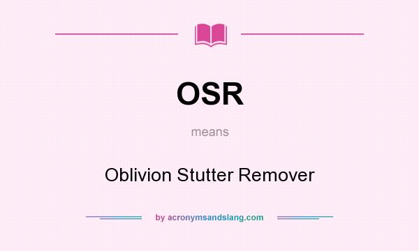 What does OSR mean? It stands for Oblivion Stutter Remover