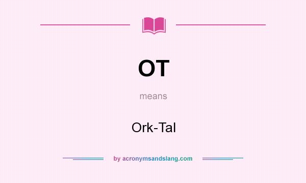 What does OT mean? It stands for Ork-Tal