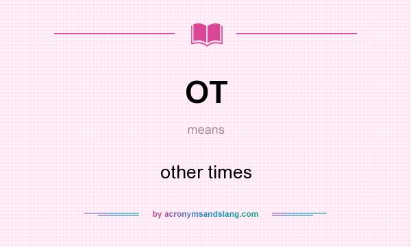 What does OT mean? It stands for other times