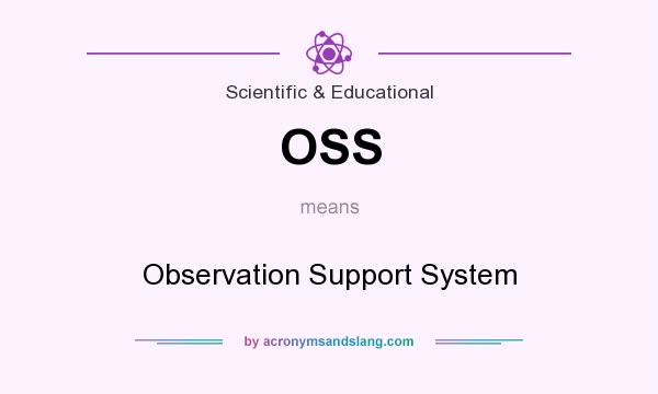 What does OSS mean? It stands for Observation Support System