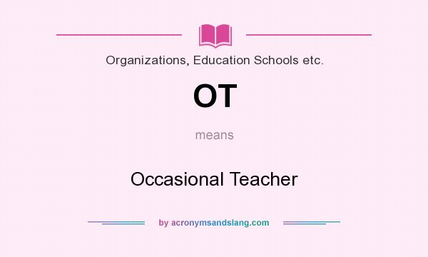 What does OT mean? It stands for Occasional Teacher