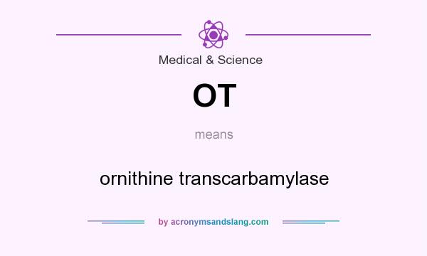 What does OT mean? It stands for ornithine transcarbamylase