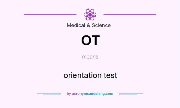 What does OT mean? It stands for orientation test