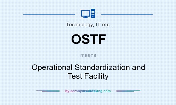 What does OSTF mean? It stands for Operational Standardization and Test Facility