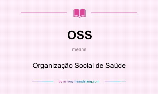 What does OSS mean? It stands for Organização Social de Saúde