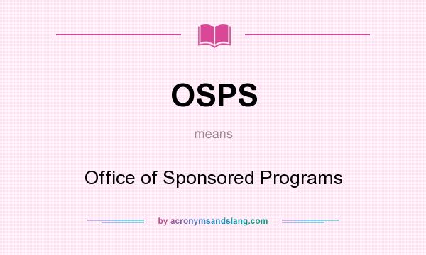 What does OSPS mean? It stands for Office of Sponsored Programs
