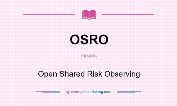 What does OSRO mean? It stands for Open Shared Risk Observing