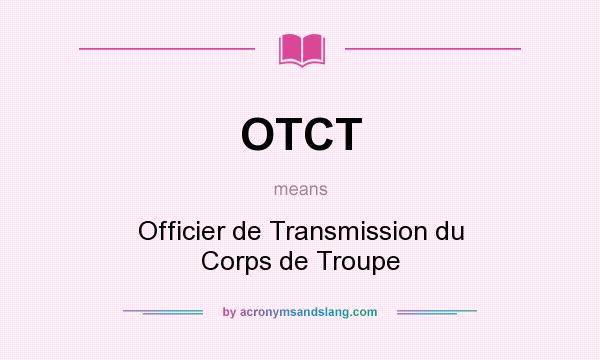 What does OTCT mean? It stands for Officier de Transmission du Corps de Troupe