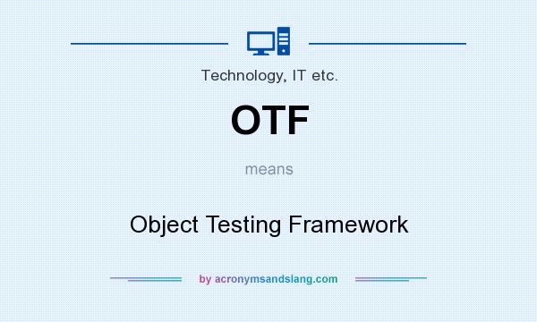 What does OTF mean? It stands for Object Testing Framework