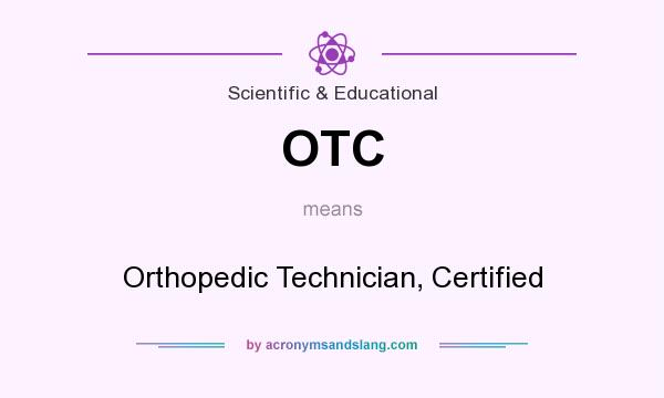 What does OTC mean? It stands for Orthopedic Technician, Certified