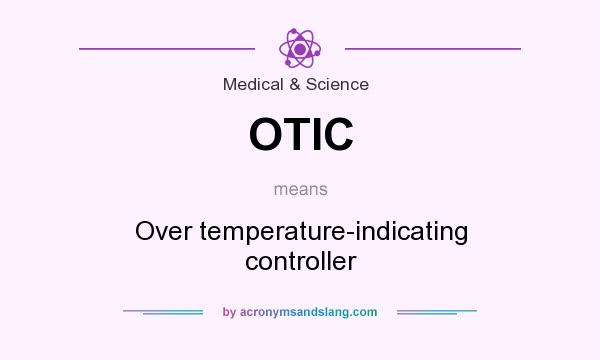 What does OTIC mean? It stands for Over temperature-indicating controller