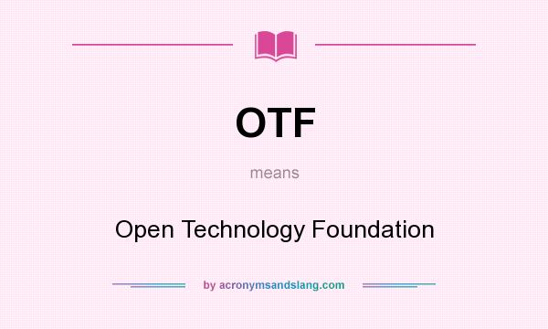 What does OTF mean? It stands for Open Technology Foundation