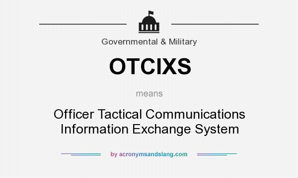What does OTCIXS mean? It stands for Officer Tactical Communications Information Exchange System