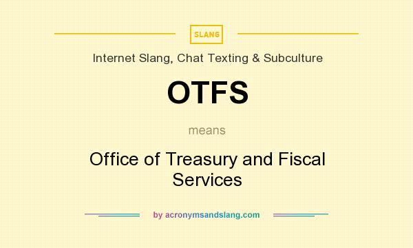 What does OTFS mean? It stands for Office of Treasury and Fiscal Services