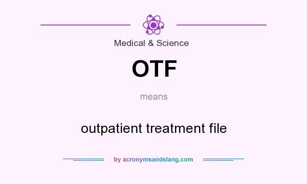 What does OTF mean? It stands for outpatient treatment file