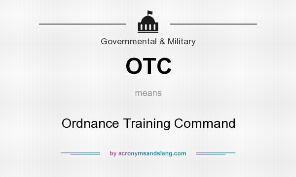 What does OTC mean? It stands for Ordnance Training Command