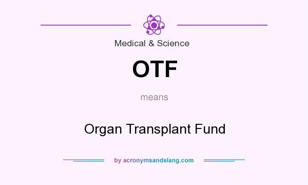 What does OTF mean? It stands for Organ Transplant Fund
