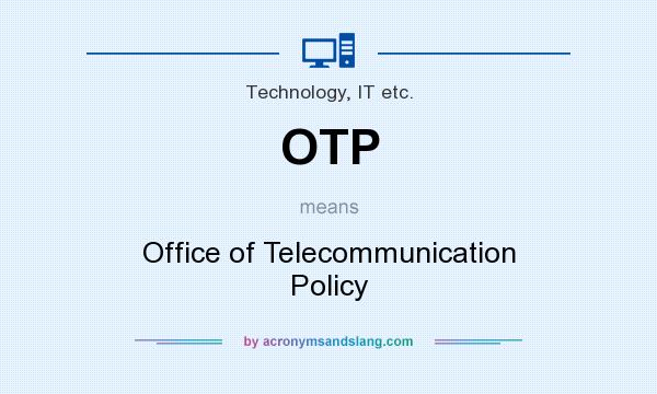 What does OTP mean? It stands for Office of Telecommunication Policy