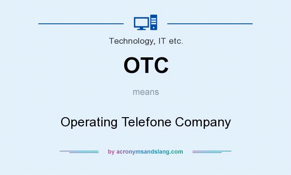 What does OTC mean? It stands for Operating Telefone Company
