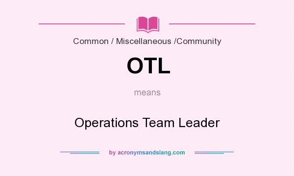 What does OTL mean? It stands for Operations Team Leader