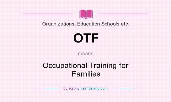 What does OTF mean? It stands for Occupational Training for Families
