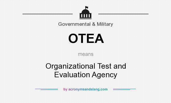 What does OTEA mean? It stands for Organizational Test and Evaluation Agency