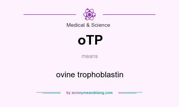 What does oTP mean? It stands for ovine trophoblastin