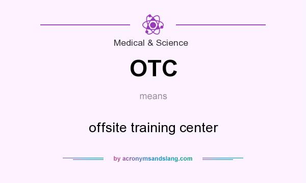 What does OTC mean? It stands for offsite training center