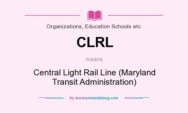 What does CLRL mean? It stands for Central Light Rail Line (Maryland Transit Administration)