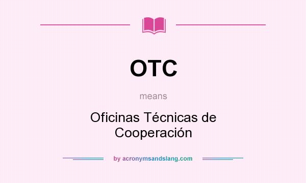What does OTC mean? It stands for Oficinas Técnicas de Cooperación