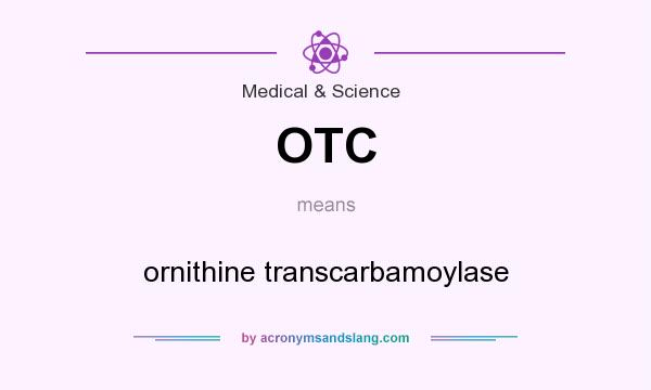What does OTC mean? It stands for ornithine transcarbamoylase