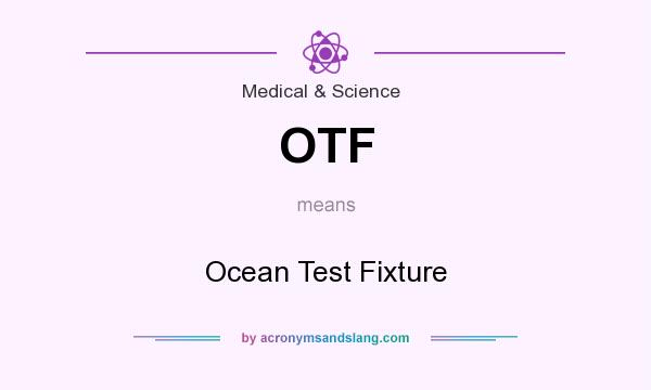 What does OTF mean? It stands for Ocean Test Fixture