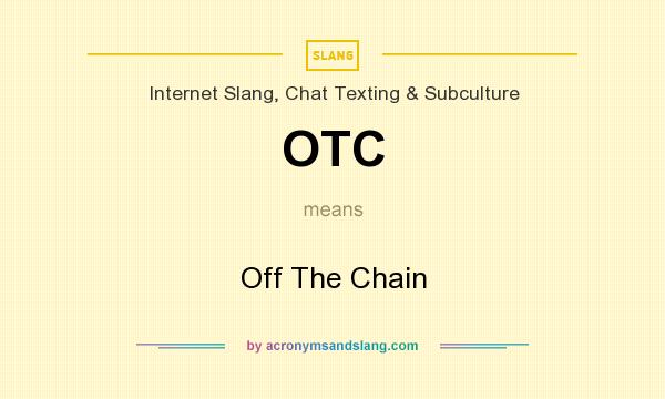 What does OTC mean? It stands for Off The Chain