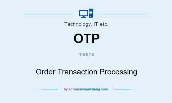What does OTP mean? It stands for Order Transaction Processing