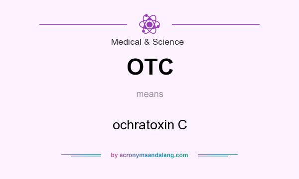 What does OTC mean? It stands for ochratoxin C