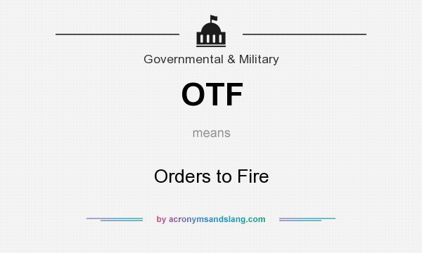 What does OTF mean? It stands for Orders to Fire