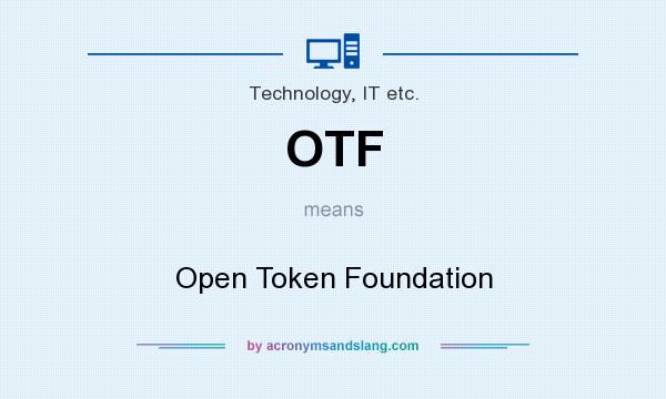 What does OTF mean? It stands for Open Token Foundation