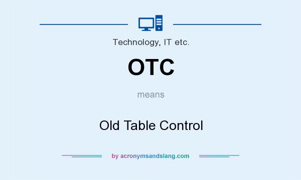 What does OTC mean? It stands for Old Table Control