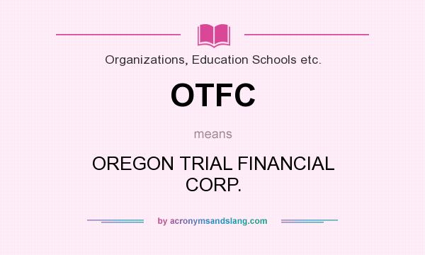 What does OTFC mean? It stands for OREGON TRIAL FINANCIAL CORP.