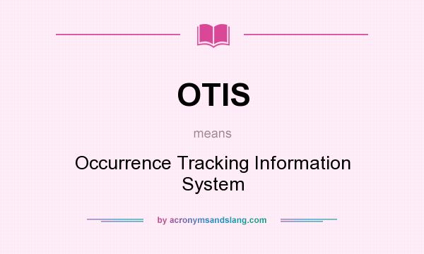 What does OTIS mean? It stands for Occurrence Tracking Information System