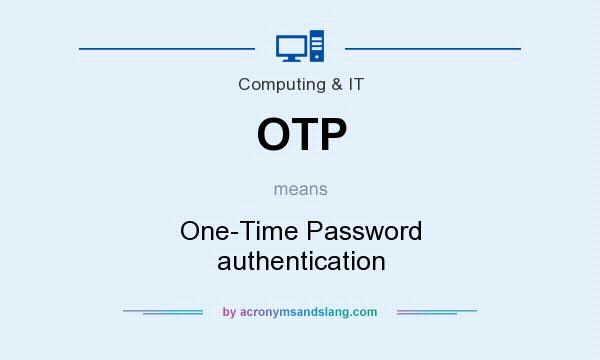 What does OTP mean? It stands for One-Time Password authentication