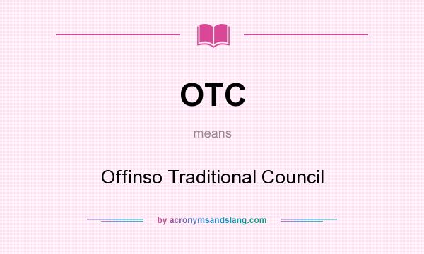 What does OTC mean? It stands for Offinso Traditional Council