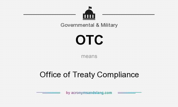 What does OTC mean? It stands for Office of Treaty Compliance