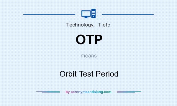 What does OTP mean? It stands for Orbit Test Period