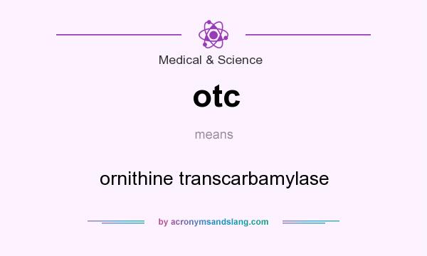 What does otc mean? It stands for ornithine transcarbamylase