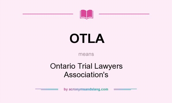 What does OTLA mean? It stands for Ontario Trial Lawyers Association`s