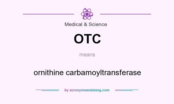 What does OTC mean? It stands for ornithine carbamoyltransferase