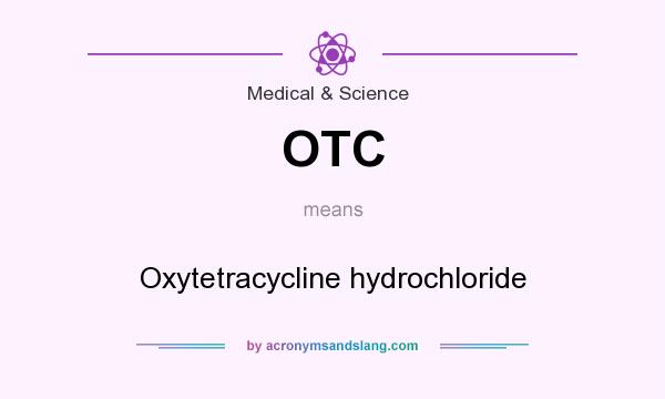 What does OTC mean? It stands for Oxytetracycline hydrochloride